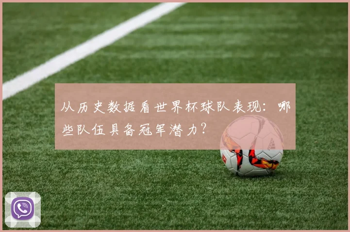 从历史数据看世界杯球队表现：哪些队伍具备冠军潜力？